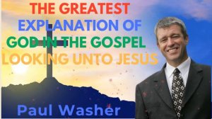 The Greatest Explanation of God in the Gospel | Looking Unto Jesus  - Paul Washer Sermons