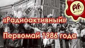 «Радиоактивный» Первомай в Киеве 1986 года (перезалив с ютуба)