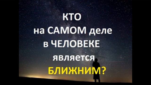 Второе Пришествие Христа.КТО на самом деле в человеке является БЛИЖНИМ? Радеев Владимир