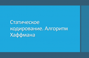 Статическое кодирование. Алгоритм Хаффмана.