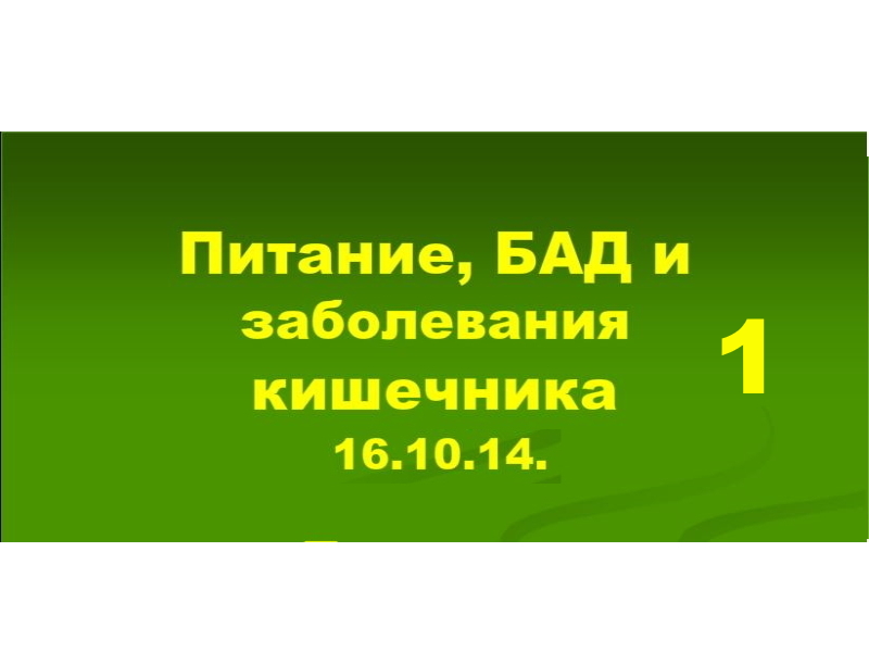 16.10.14 (1-ч.) КИШЕЧНИК.ЗАБОЛЕВАНИЯ. 
ПИТАНИЕ.