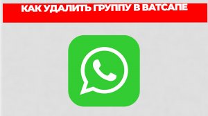 КАК УДАЛИТЬ ГРУППУ В ВАТСАПЕ