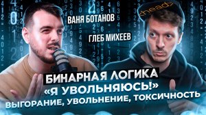 "Я УВОЛЬНЯЮСЬ!" / ВЫГОРАНИЕ, ТОКСИЧНОСТЬ, УВОЛЬНЕНИЕ / Ваня Ботанов и Глеб Михеева / Бинарная логика