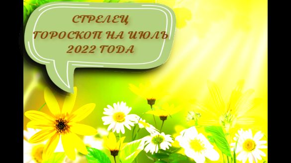 стрелец гороскоп на июль 2022 года.