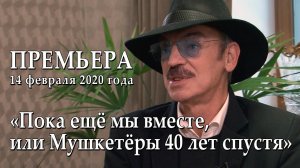 Пока ещё мы вместе, или мушкетёры 40 лет спустя. Трейлер документального фильма. Премьера 14.02.2020