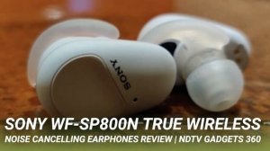 Sony WF-SP800N True Wireless Noise Cancelling Earphones Review | NDTV Gadgets 360