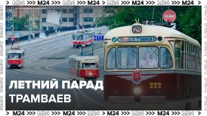 Традиционный летний парад ретро-трамваев завершился в Москве - Москва 24
