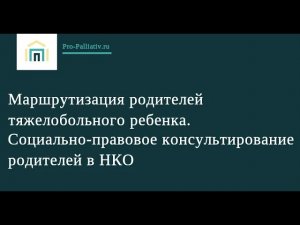 Маршрутизация родителей тяжелобольного ребенка. Cоциально-правовое консультирование родителей в НКО