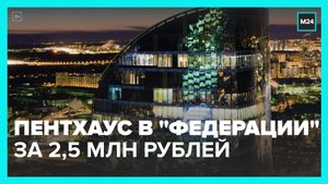 Пентхаус в башне "Федерация" выставили на продажу за 2,5 млрд рублей - Москва 24