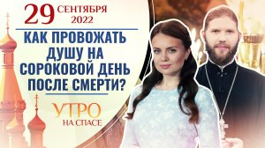 КАК ПРОВОЖАТЬ ДУШУ НА СОРОКОВОЙ ДЕНЬ ПОСЛЕ СМЕРТИ? УТРО НА СПАСЕ