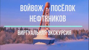 Виртуальная экскурсия Войвож - посёлок нефтяников