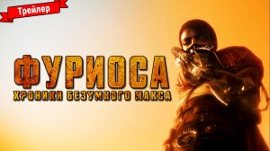 Фуриоса: Хроники Безумного Макса — трейлер