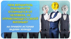 Чем Вершитель реальности отличается от человека, не управляющего своей жизнью (на примере В.Зеланда)