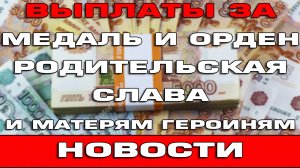 Выплаты многодетным за медаль и орден Родительская слава и Мать героиню 2022 Новости