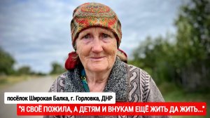 "Я своё пожила, а детям и внукам ещё жить дальше" Широкая Балка, Горловка : военкор Марьяна Наумова