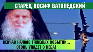 ?"Сейчас начало событий, тяжелых событий... Огонь упадет с неба!" - старец Иосиф Ватопедский