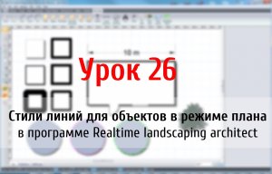 Урок 26 — стили линий для объектов в режиме плана realtime landscaping architect (флокус)