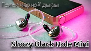Shozy Black Hole Mini - Голос "Черной дыры"