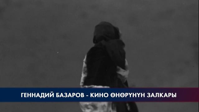 Геннадий Базаров - кино өнөрүнүн залкары