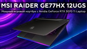 Обзор мощного игрового ноутбука MSI Raider GE77HX 12UGS