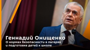 Геннадий Онищенко. О нормах безопасности в лагерях и подготовке детей к школе