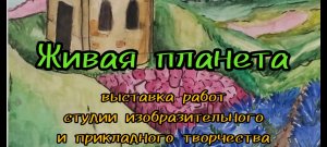 "Живая планета"выставка работ студии изобразительного и прикладного творчества ДДКим.Пичугина, 2023.