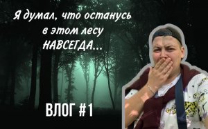 ВЛОГ| Я ДУМАЛ, ЧТО НЕ ВЫБЕРУСЬ ИЗ ЛЕСА.....