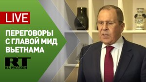 Пресс-конференция Лаврова по итогам встречи с главой МИД Вьетнама — LIVE