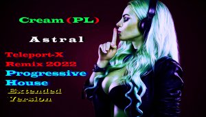 Cream (PL) - Astral (Teleport-X Remix 2022, Deep Progressive House & Melodic House,Extended Version)