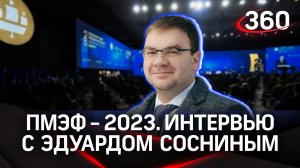 Эдуард Соснин:«Нужно работать над логистикой». Пермь. Интервью «360» | ПМЭФ-2023