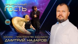 Дмитрий НАЗАРОВ I КОСМОС - пространство БУДУЩЕГО I Орбитальный ГОСТЬ