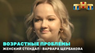 Женский Стендап: Варвара Щербакова - Возрастные проблемы
