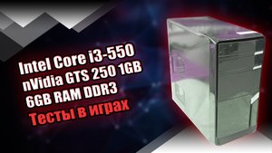 Компьютер, который может в игры / Intel Core i3-550 / nVidia GTS 250 1 ГБ / 6 ГБ DDR3 / Тесты в игра