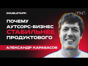 ЧТНП | Александр Карабасов: сколько стоит трекинг IT-бизнеса | аутсорс VS продукт: каков путь?