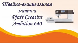 Швейно-вышивальная машина Pfaff Creative Ambition 640