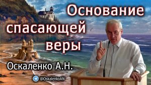 Оскаленко А.Н. 16.07.2023. Основание спасающей веры