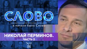 СЛОВО. НИКОЛАЙ ПЕРМИНОВ. ЧАСТЬ 2