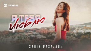 Sahin Pasazade - Я тебя люблю | Премьера трека 2023