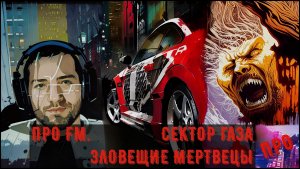 [ПРО FM] - Сектор газа - Зловещие мертвецы (Слушаем второй альбом Юры под NFS: Underground)