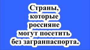 Страны, которые россияне могут посетить без загранпаспорта.