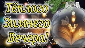 ДОБРЫЙ ВЕЧЕР! ОЧЕНЬ КРАСИВОЕ ПОЖЕЛАНИЕ ТЕПЛОГО ЗИМНЕГО ВЕЧЕРА! ДОБРЫЙ ВЕЧЕР И СПОКОЙНОЙ НОЧИ!