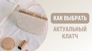 Как выбрать актуальный клатч ?