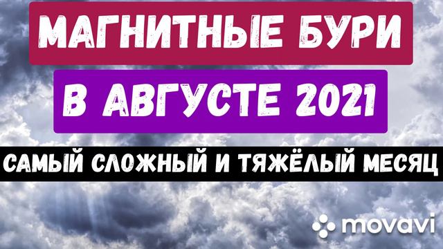 МАГНИТНЫЕ БУРИ в АВГУСТЕ 2021г. Самый сложный и тяжёлый месяц!!!