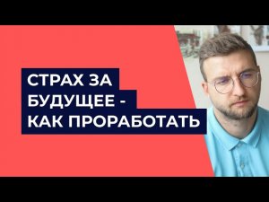 Страх за будущее. Как проработать?