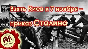 Взять Киев любой ценой до 7 ноября – приказ Сталина