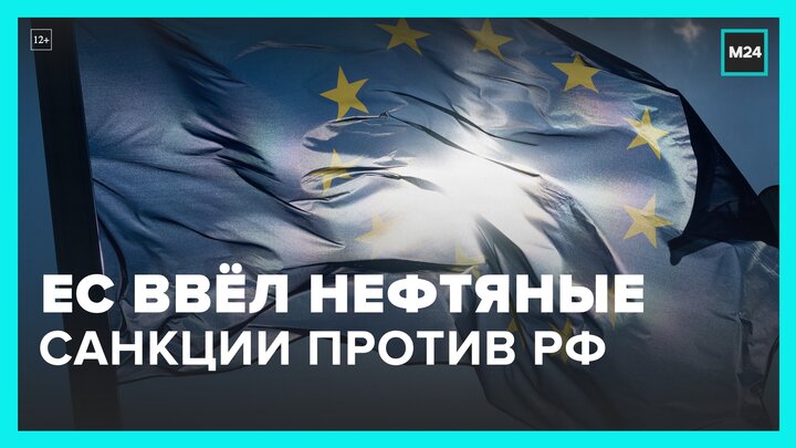 Евросоюз ввел нефтяные санкции против России - Москва 24