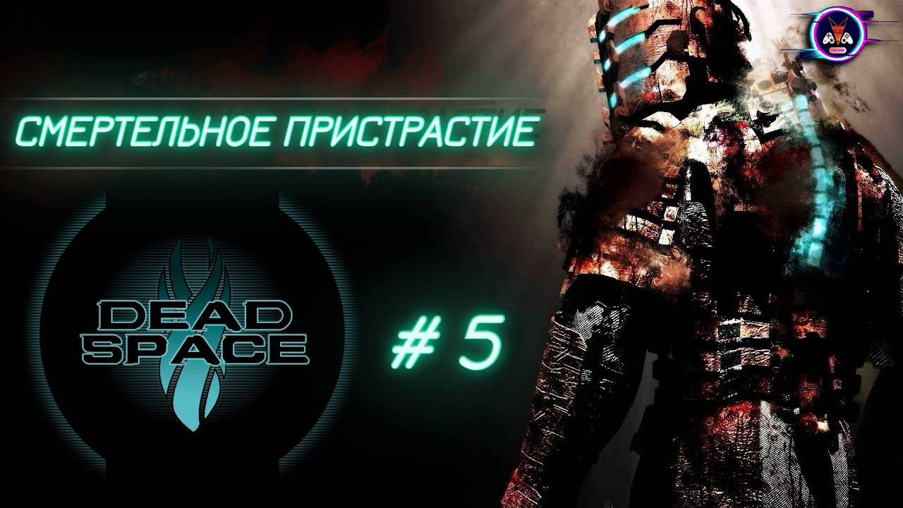 СМЕРТЕЛЬНОЕ ПРИСТРАСТИЕ ➽ DEAD SPACE # 5