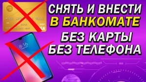 Как снять и внести деньги через банкомат без карты и без телефона.