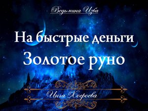 НА БЫСТРЫЕ ДЕНЬГИ РИТУАЛ ЗОЛОТОЕ РУНО Ритуал Инги Хосроевой для всех