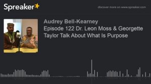 Episode 122 Dr. Leon Moss & Georgette Taylor Talk About What Is Purpose